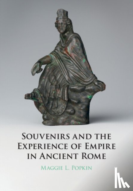 Popkin, Maggie (Case Western Reserve University, Ohio) - Souvenirs and the Experience of Empire in Ancient Rome
