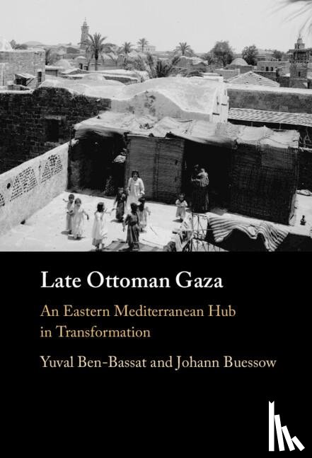 Ben-Bassat, Yuval (University of Haifa, Buessow, Johann (Ruhr-Universitat - Late Ottoman Gaza