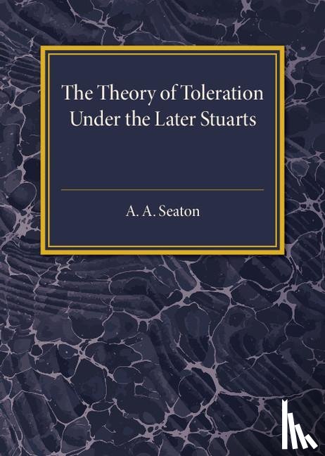 Seaton, A. A. - The Theory of Toleration under the Later Stuarts