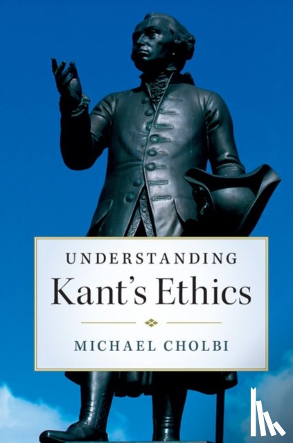 Cholbi, Michael (California State Polytechnic University - Understanding Kant's Ethics