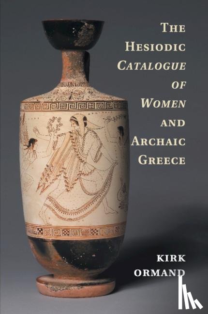Ormand, Kirk (Oberlin College - The Hesiodic Catalogue of Women and Archaic Greece