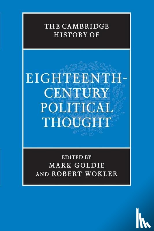 Goldie, Mark, Wokler, Robert - The Cambridge History of Eighteenth-Century Political Thought