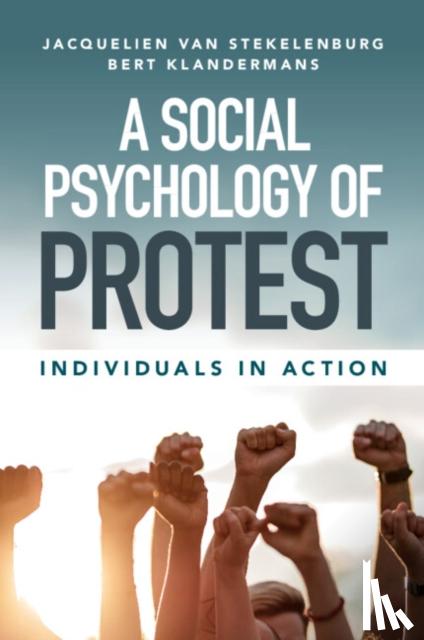 van Stekelenburg, Jacquelien (Vrije Universiteit, Amsterdam), Klandermans, Bert (Vrije Universiteit, Amsterdam) - A Social Psychology of Protest