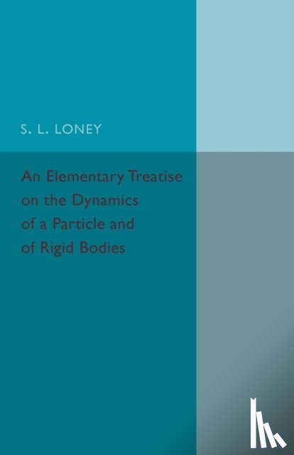 Loney, S. L. - An Elementary Treatise on the Dynamics of a Particle and of Rigid Bodies