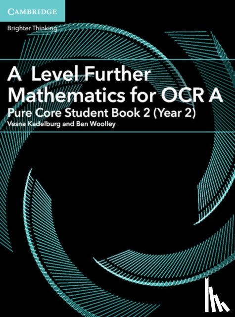 Kadelburg, Vesna, Woolley, Ben - A Level Further Mathematics for OCR A Pure Core Student Book 2 (Year 2)