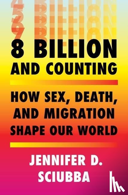 Sciubba, Jennifer D. - 8 Billion and Counting - How Sex, Death, and Migration Shape Our World