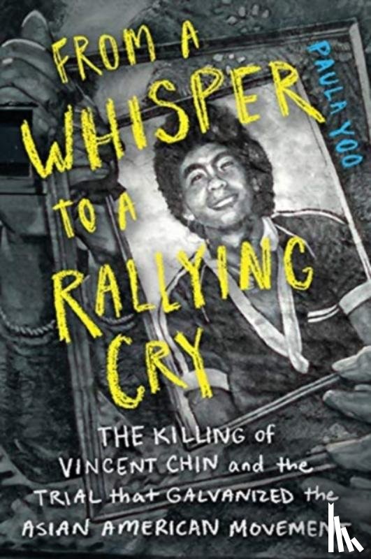Yoo, Paula - From a Whisper to a Rallying Cry - The Killing of Vincent Chin and the Trial that Galvanized the Asian American Movement