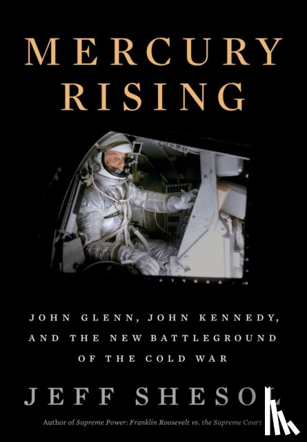 Shesol, Jeff - Mercury Rising - John Glenn, John Kennedy, and the New Battleground of the Cold War