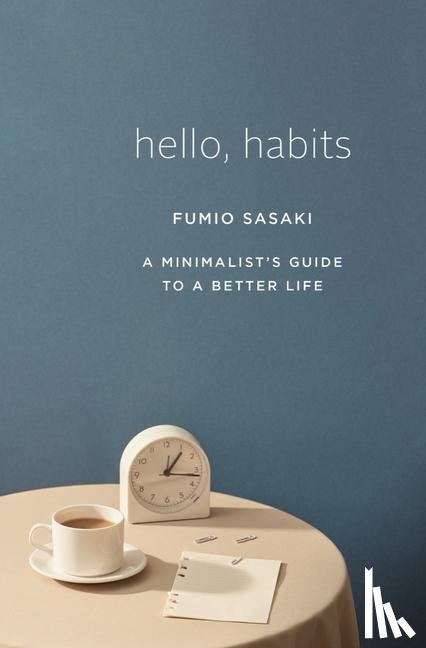 Sasaki, Fumio - Hello, Habits - A Minimalist`s Guide to a Better Life