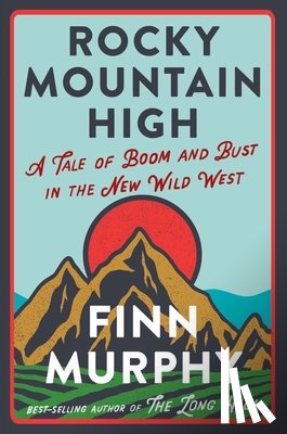 Murphy, Finn - Rocky Mountain High: A Tale of Boom and Bust in the New Wild West