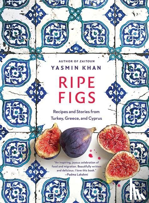 Khan, Yasmin - Ripe Figs - Recipes and Stories from Turkey, Greece, and Cyprus