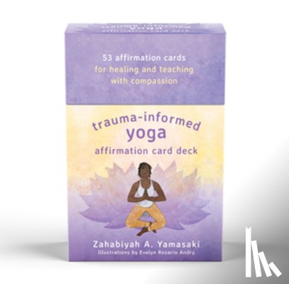 Yamasaki, Zahabiyah A., Andry, Evelyn Rosario - Trauma-Informed Yoga Affirmation Card Deck