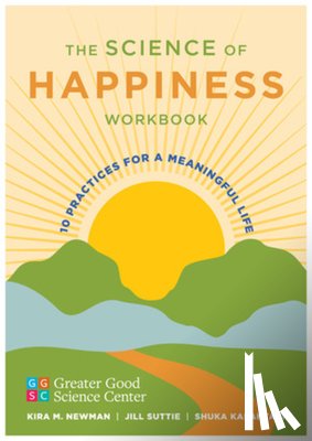 Greater Good Science Center, Newman, Kira M., Suttie, Jill, Kalantari, Shuka - The Science of Happiness Workbook