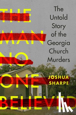 Sharpe, Joshua - The Man No One Believed: The Untold Story of the Georgia Church Murders