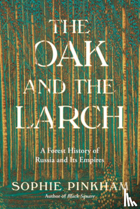 Pinkham, Sophie - The Oak and the Larch: A Forest History of Russia and Its Empires
