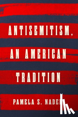 Nadell, Pamela S. - Antisemitism, an American Tradition