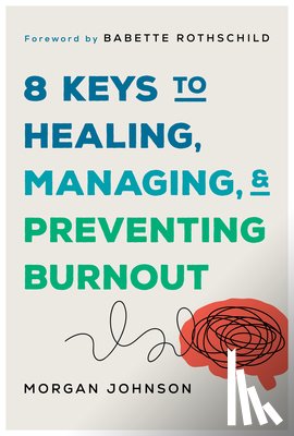 Johnson, Morgan - 8 Keys to Healing, Managing, and Preventing Burnout