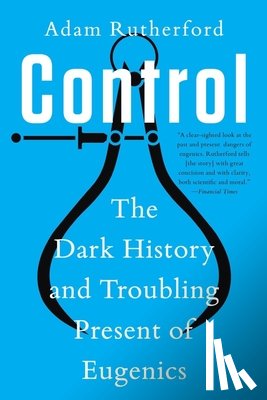 Rutherford, Adam - Control: The Dark History and Troubling Present of Eugenics