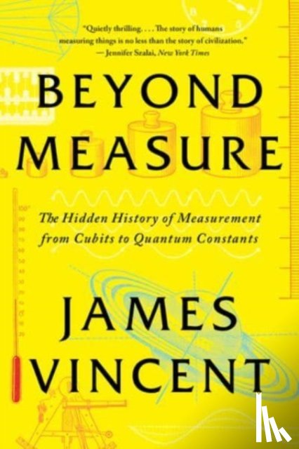 Vincent, James - Beyond Measure: The Hidden History of Measurement from Cubits to Quantum Constants