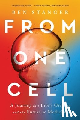 Stanger, Ben - From One Cell: A Journey Into Life's Origins and the Future of Medicine