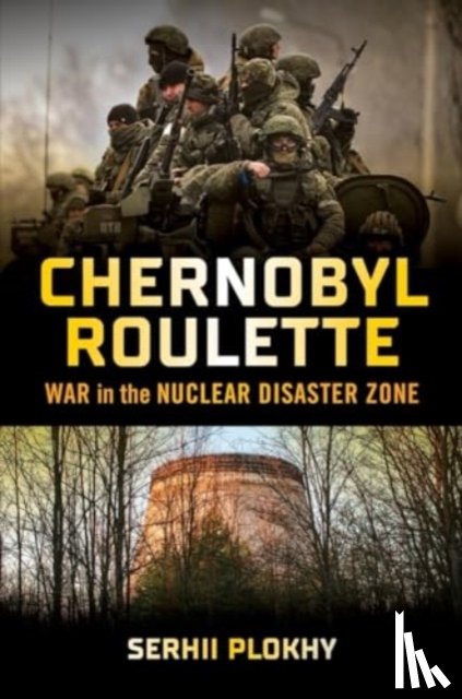 Plokhy, Serhii - Chernobyl Roulette: War in the Nuclear Disaster Zone