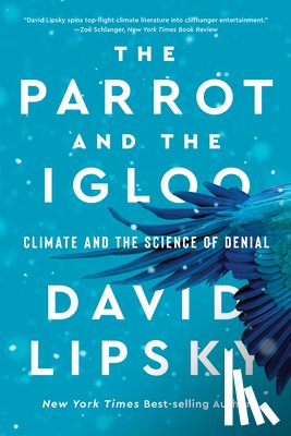 Lipsky, David - The Parrot and the Igloo: Climate and the Science of Denial