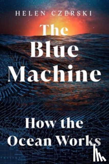 Czerski, Helen - The Blue Machine: How the Ocean Works