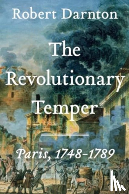 Darnton, Robert - The Revolutionary Temper: Paris, 1748-1789