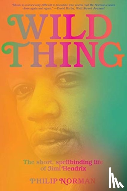 Norman, Philip - Wild Thing - The Short, Spellbinding Life of Jimi Hendrix