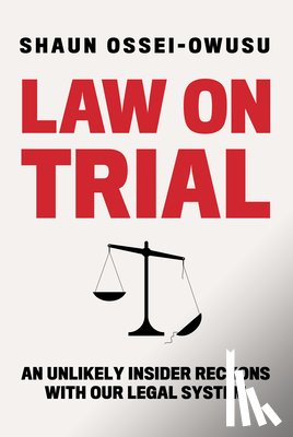 Ossei-Owusu, Shaun - Law on Trial: An Unlikely Insider Reckons with Our Legal System