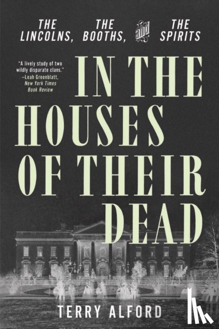 Alford, Terry - In the Houses of Their Dead: The Lincolns, the Booths, and the Spirits