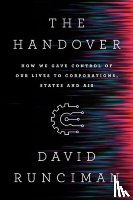 Runciman, David - The Handover: How We Gave Control of Our Lives to Corporations, States and Ais