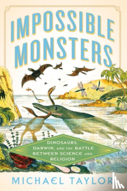 Taylor, Michael - Impossible Monsters: Dinosaurs, Darwin, and the Battle Between Science and Religion