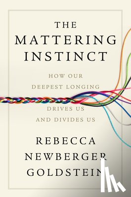 Goldstein, Rebecca Newberger - The Mattering Instinct: How Our Deepest Longing Drives Us and Divides Us