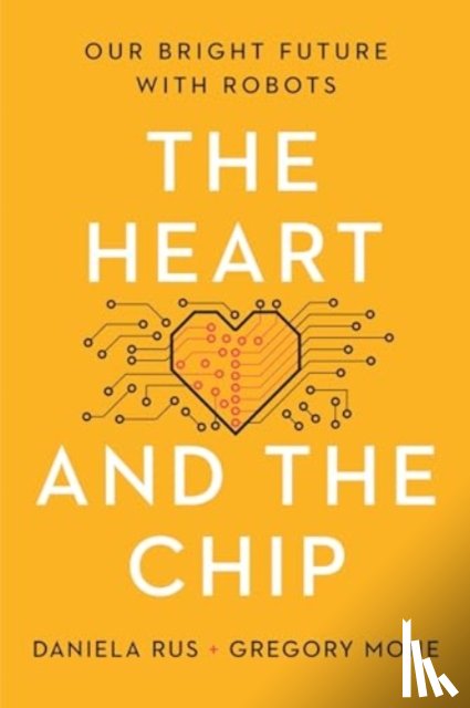 Rus, Daniela - The Heart and the Chip: Our Bright Future with Robots
