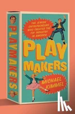 Kimmel, Michael - Playmakers: The Jewish Entrepreneurs Who Created the Toy Industry in America