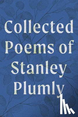 Plumly, Stanley - Collected Poems of Stanley Plumly