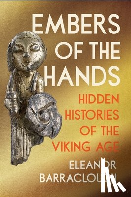 Barraclough, Eleanor - Embers of the Hands: Hidden Histories of the Viking Age