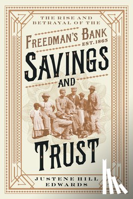 Edwards, Justene Hill - Savings and Trust: The Rise and Betrayal of the Freedman's Bank