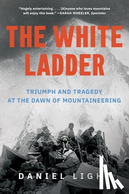 Light, Daniel - The White Ladder: Triumph and Tragedy at the Dawn of Mountaineering