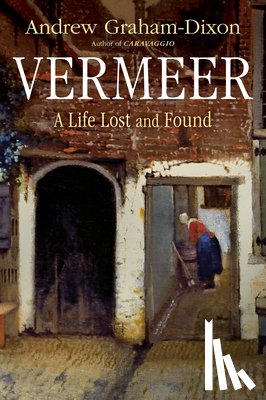 Graham-Dixon, Andrew - Vermeer: A Life Lost and Found