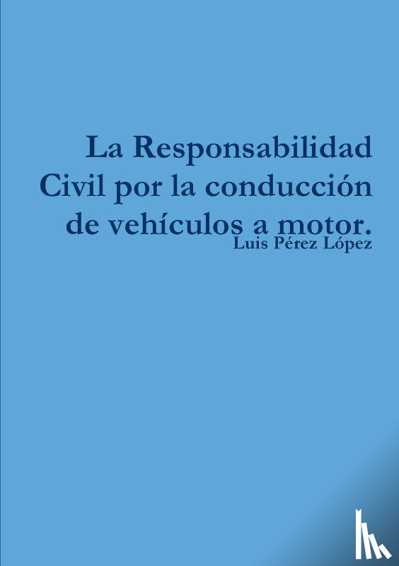 Pérez López, Luis - La Responsabilidad Civil por la conducción de vehículos a motor.