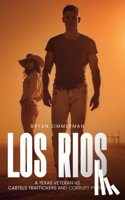 Zimmerman, Donald Bryan - Los Rios: A TEXAS VETERAN VS CARTELS TRAFFICKERS AND CORRUPT POWER 1st Edition