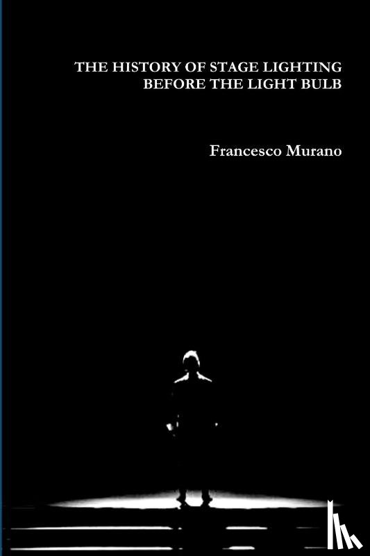 Murano, Francesco - THE History of Stage Lighting Before the Light Bulb