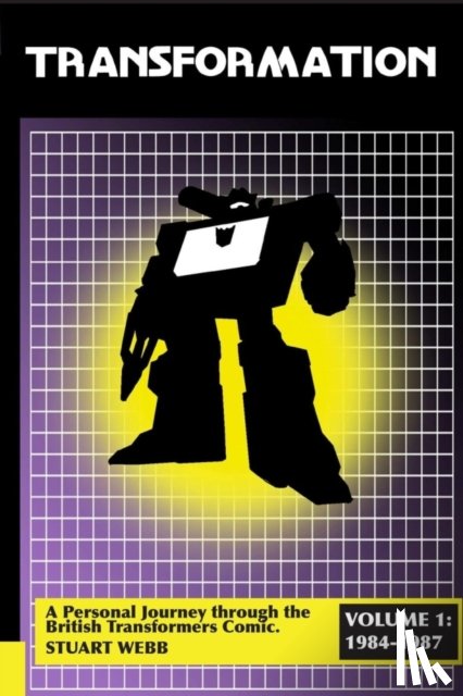 Webb, Stuart - Transformation: A Personal Journey Through the British Transformers Comic Volume 1: 1984-1987