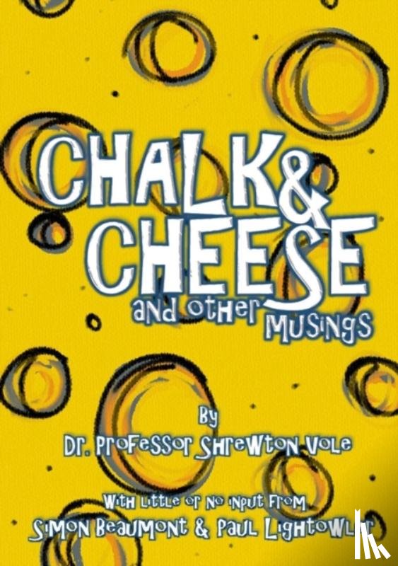 Beaumont, Simon, Lightowler, Paul, Vole, Shrewton - Chalk & Cheese and Other Musings