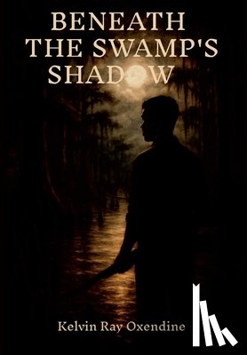 Oxendine, Kelvin Ray - Beneath the Swamp's Shadow