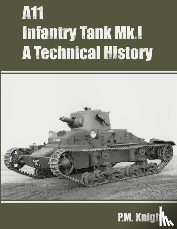 Knight, P. M. - A11 Infantry Tank Mk.I A Technical History
