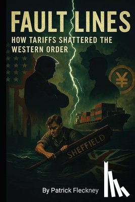 Fleckney, Patrick - Fault Lines: How tariffs Shattered the Western Order