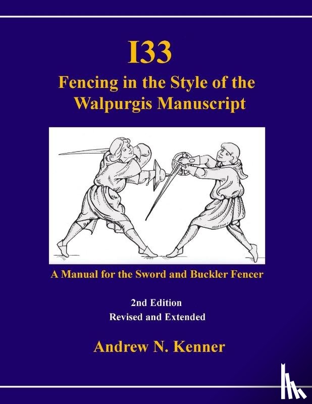 Kenner, Andrew - I33 Fencing in the Style of the Walpurgis Manuscript 2nd Edition